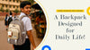 Carry Smarter, Not Harder: A Backpack Designed for Daily Life!